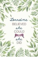 Lorraine Believed She Could So She Did: Cute Personalized Name Journal / Notebook / Diary Gift For Writing & Note Taking For Women and Girls (6 x 9 - 110 Blank Lined Pages) 1691270628 Book Cover