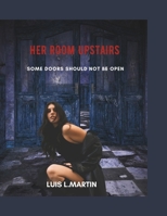Her Room Upstairs: Some Doors Should Never Be Open B0F9LC559G Book Cover