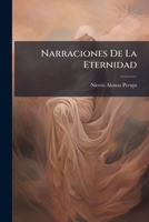 Narraciones De La Eternidad: Estudio Sobre La Vida De Ultratumba, Segun Los Principios De La Filosofía Natural En Contestacion Á La Obra Narraciones ... Lumen De Mr. Flammarion... 1274685656 Book Cover