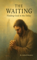 The Waiting: Finding God in the Delay 1300296283 Book Cover