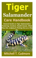 Tiger Salamander Care Handbook: General Guide on Tiger Salamanders Fostering; Conduct, Health Issues, What They Eat, Lodging & Picking One as a Pet, Etc. B095GJVVGP Book Cover