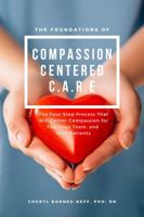 The Foundations of Compassion Centered C.A.R.E.: A Four-Step Process that will Center Compassion for You, Your Team, and Your Patients 1952017033 Book Cover