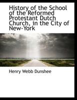 History of the School of the Reformed Protestant Dutch Church, in the City of New-York 1146750633 Book Cover
