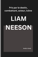 LIAM NEESON: Pris par le destin, combattant, acteur, icône (French Edition) B0DXFWLXSX Book Cover