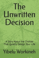 The Unwritten Decision: A Story About the Choices That Quietly Design Your Life B0H35Y2KRG Book Cover