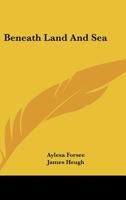 Beneath Land And Sea 0548447527 Book Cover