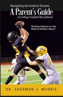 Navigating the Gridiron Dreams: A Parent’s Comprehensive Guide to College Football Recruitment B0CGG92YXL Book Cover