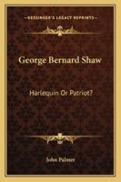 George Bernard Shaw, harlequin or patriot? 1163227501 Book Cover