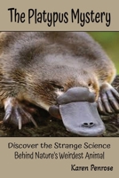 The Platypus Mystery: Discover the Strange Science Behind Nature's Weirdest Animal: Facts for Kids/Australia/Monotremes/Egg-Laying Mammals/Wetland ... Science/STEM Learning/Grades 4-12 B0H1JG437X Book Cover
