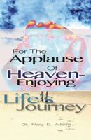 For the Applause of Heaven: Enjoying Life's Journey 1512744697 Book Cover