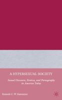 A Hypersexual Society: Sexual Discourse, Erotica, and Pornography in America Today 0230609422 Book Cover