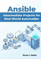 Ansible Intermediate Projects for Real-World Automation: Practical Hands-On Playbooks, Roles, and Multi-Server Setups for Growing DevOps Beginners (Ansible Automation Projects Series) B0G83QQK15 Book Cover