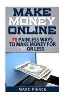 Make Money Online: 70 Painless Ways to Make Money for $5 Or Less (Make Money Online Now) 1512310190 Book Cover