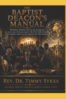 THE BAPTIST DEACON'S MANUAL: Faithful Service, Biblical Order, Church Unity B0GYFFQ8X7 Book Cover