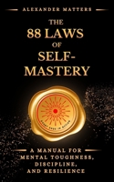 The 88 Laws Of Self-Mastery: A Manual for Mental Toughness, Discipline, and Resilience B0F2Z8LSVK Book Cover