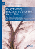 Thought-Shaping, Enactivism, and Embodied Habits of Mind: The Shape of Lives to Come (New Directions in Philosophy and Cognitive Science) 3032296307 Book Cover