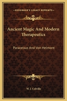 Ancient Magic And Modern Therapeutics: Paracelsus And Von Helmont 1425305067 Book Cover