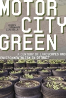 Motor City Green: A Century of Landscapes and Environmentalism in Detroit 0822968088 Book Cover