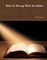 What Is Wrong with the Bible? 1387978764 Book Cover