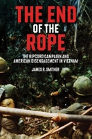 The End of the Rope: The Ripcord Campaign and American Disengagement in Vietnam 1636246451 Book Cover