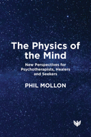 The Physics of the Mind: New Perspectives for Psychotherapists, Healers and Seekers 1800133898 Book Cover