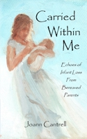 Carried Within Me: Echoes of Infant Loss From Bereaved Parents 0979299845 Book Cover