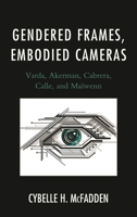 Gendered Frames, Embodied Cameras: Varda, Akerman, Cabrera, Calle, and Ma�wenn 1611479606 Book Cover