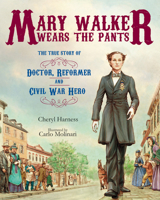 Mary Walker Wears the Pants: The True Story of the Doctor, Reformer, and Civil War Hero 0807549908 Book Cover