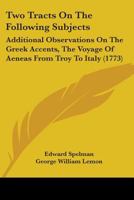 Two Tracts On The Following Subjects: Additional Observations On The Greek Accents, The Voyage Of Aeneas From Troy To Italy 110451690X Book Cover
