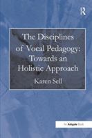 The Disciplines of Vocal Pedagogy: Towards an Holistic Approach 1472452496 Book Cover