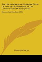 The Life And Character Of Stephen Girard Of The City Of Philadelphia, In The Commonwealth Of Pennsylvania: Mariner And Merchant 116486887X Book Cover