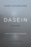 Dasein Disclosed: John Haugeland's Heidegger 0674072111 Book Cover