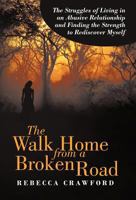 The Walk Home from a Broken Road: The Struggles of Living in an Abusive Relationship and Finding the Strength to Rediscover Myself 1469744201 Book Cover