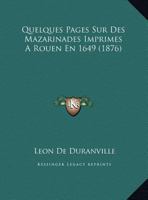 Quelques Pages Sur Des Mazarinades Imprimes A Rouen En 1649 (1876) 1162273704 Book Cover