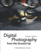 Digital Photography from the Ground Up: A Comprehensive Course 1933952172 Book Cover