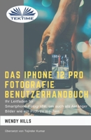 Das IPhone 12 Pro Fotografie Benutzerhandbuch: Ihr Leitfaden f�r Smartphone-Fotografie zum Fotografieren wie ein Profi auch als Anf�nger 8835415756 Book Cover
