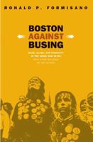 Boston Against Busing: Race, Class, and Ethnicity in the 1960s and 1970s 0807842923 Book Cover