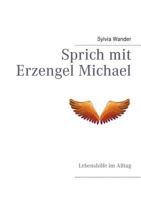 Sprich mit Erzengel Michael: Lebenshilfe im Alltag 3848214180 Book Cover