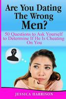 Are You Dating the Wrong Men?: 50 Questions to Ask Yourself to Determine If He Is Cheating on You 1523453990 Book Cover