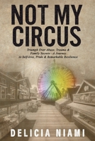 Not My Circus: Triumph Over Abuse, Trauma & Family Secrets-A Journey to Self-love, Pride & Remarkable Resilience (Resilientaf) 1647048028 Book Cover