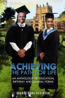 Achieving - The Path for Life: An Anthology of Education, Birthday and General Poems 1092543309 Book Cover