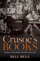 Crusoe's Books: Readers in the Empire of Print, 1800-1918 0192894692 Book Cover