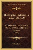 The English Factories in India, 1618-1669: a Calendar of Documents in the India Office, British Museum and Public Record Office; 10 101369077X Book Cover