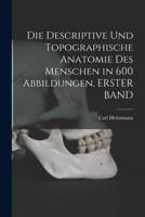 Die Descriptive Und Topographische Anatomie Des Menschen in 600 Abbildungen, ERSTER BAND 1016962185 Book Cover