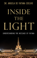 Inside the Light: Understanding the Message of Fatima 1505116074 Book Cover
