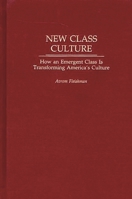 New Class Culture: How an Emergent Class Is Transforming America's Culture 0275977773 Book Cover
