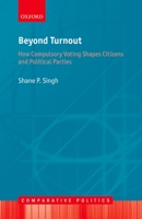 Beyond Turnout: How Compulsory Voting Shapes Citizens and Political Parties 0198832923 Book Cover