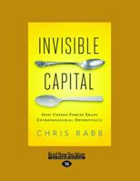 Invisible Capital: How Unseen Forces Shape Entrepreneurial Opportunity 1605093076 Book Cover