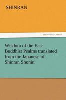 Wisdom of the East Buddhist Psalms Translated from the Japanese of Shinran Shonin 3842428820 Book Cover