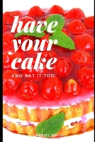 Have Your Cake: And Eat It Too B08M8RJC9Z Book Cover